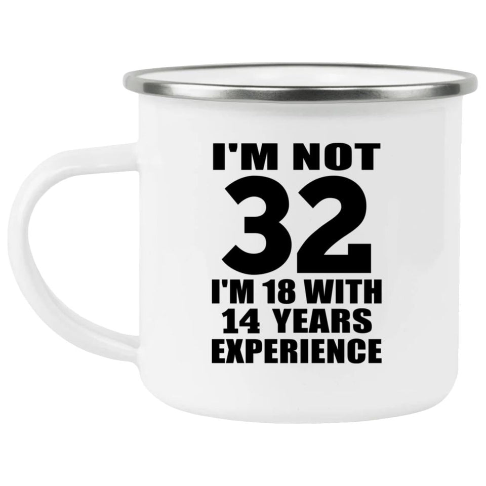 32nd Birthday I'm Not 32 I'm 18 With 14 Years Experience - 12oz Camping Mug