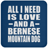 All I Need Is Love And A Bernese Mountain Dog - Drink Coaster