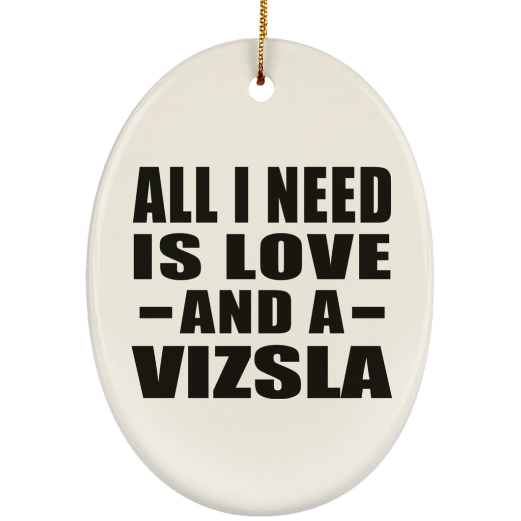 All I Need Is Love And A Vizsla - Oval Ornament