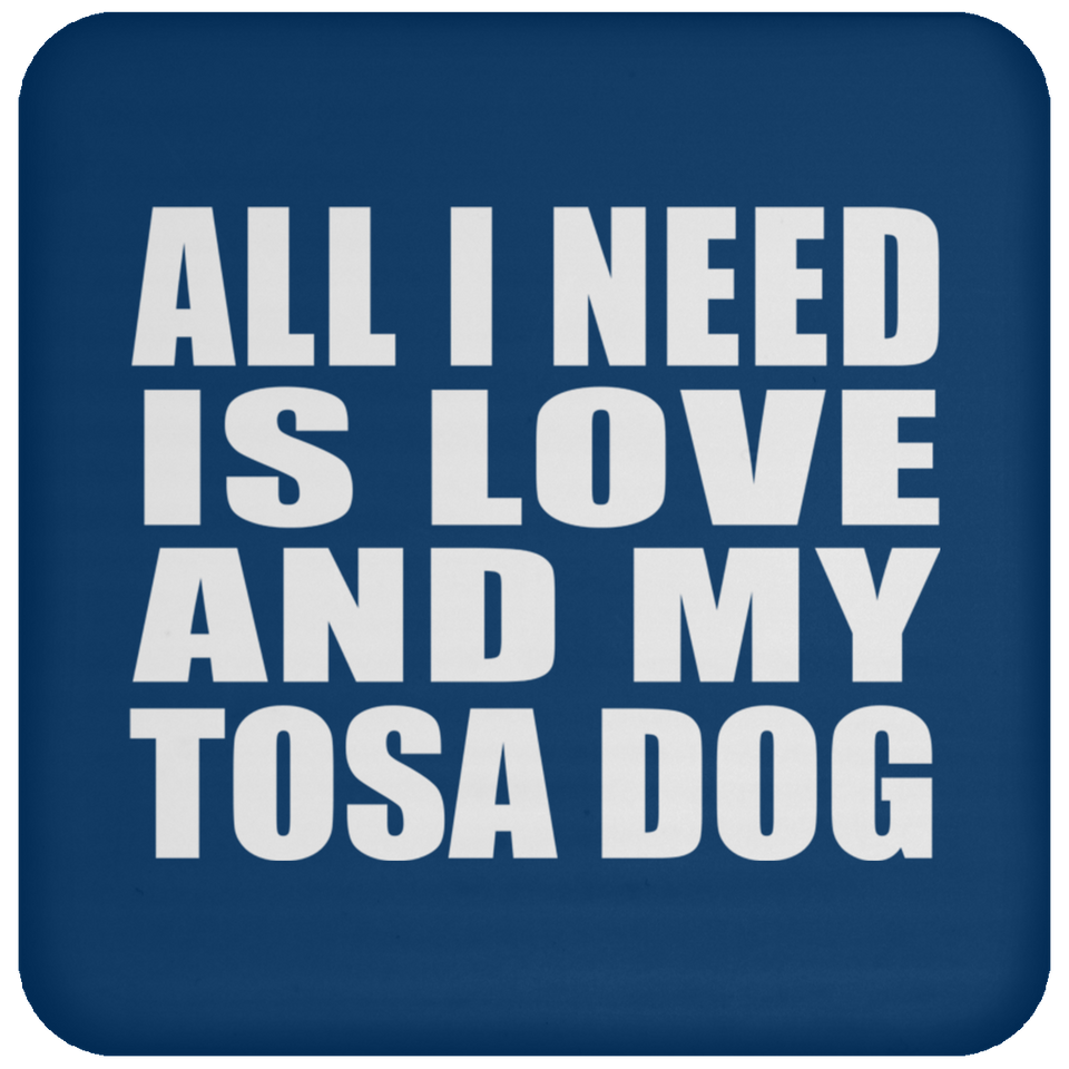 All I Need Is Love And My Tosa Dog - Drink Coaster