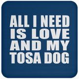 All I Need Is Love And My Tosa Dog - Drink Coaster