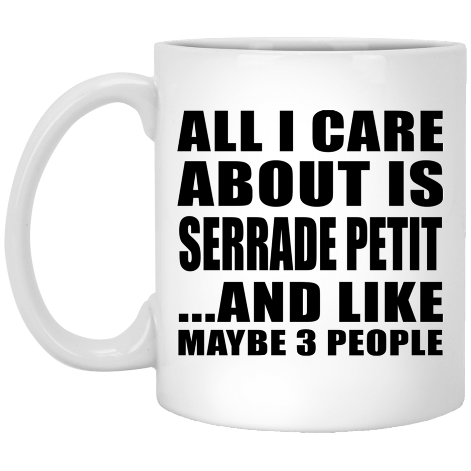 All I Care About Is Serrade Petit - 11 Oz Coffee Mug