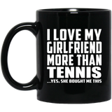 I Love My Girlfriend More Than Tennis - 11 Oz Coffee Mug Black