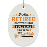 I Am Retired, But Working Full Time To Spoil My Grandkids - Oval Ornament