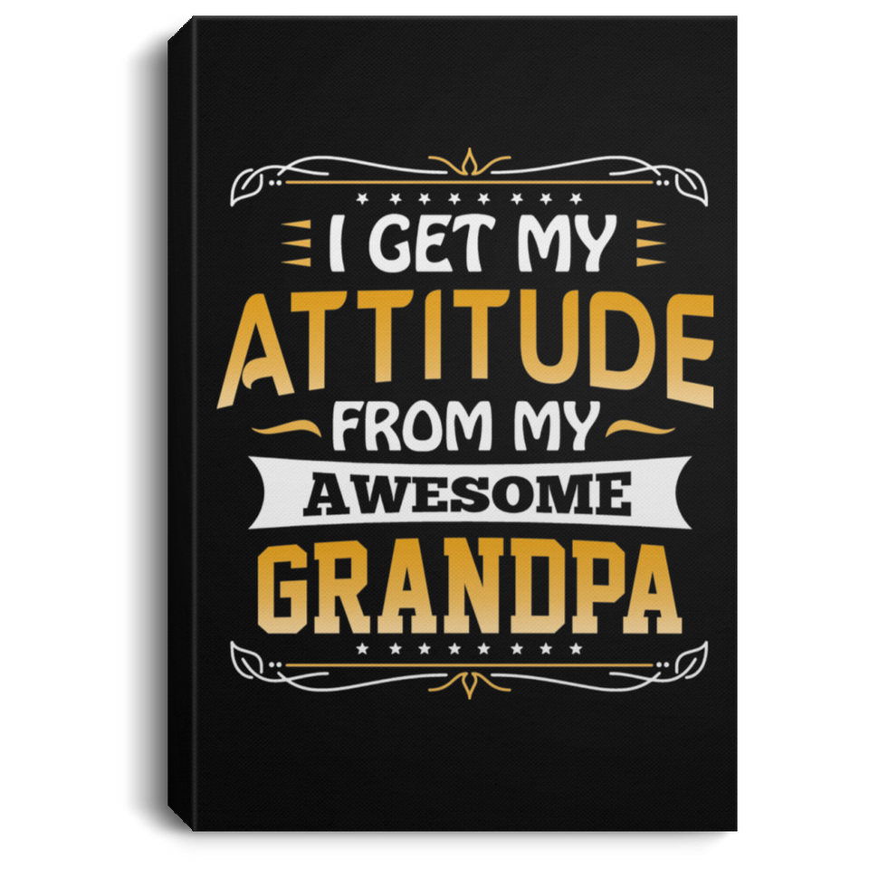I Get My Attitude From My Awesome Grandpa - Canvas Portrait