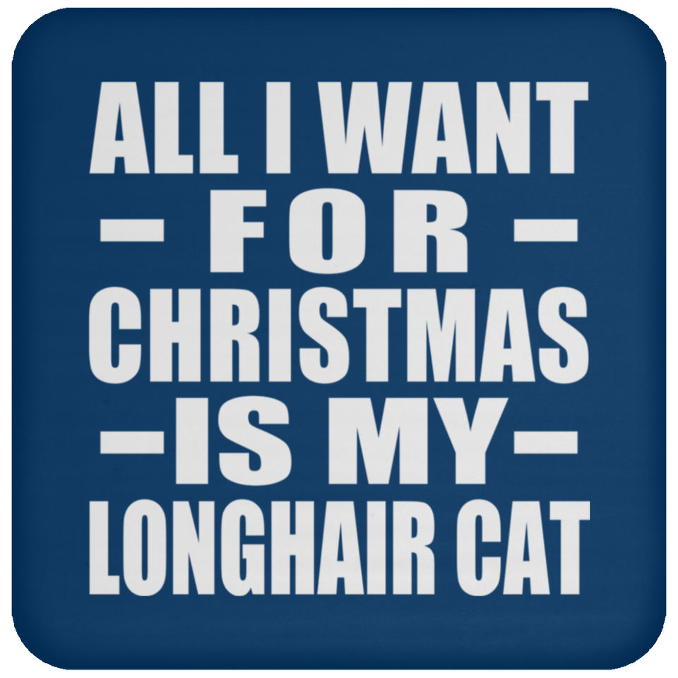 All I Want For Christmas Is My Longhair Cat - Coaster