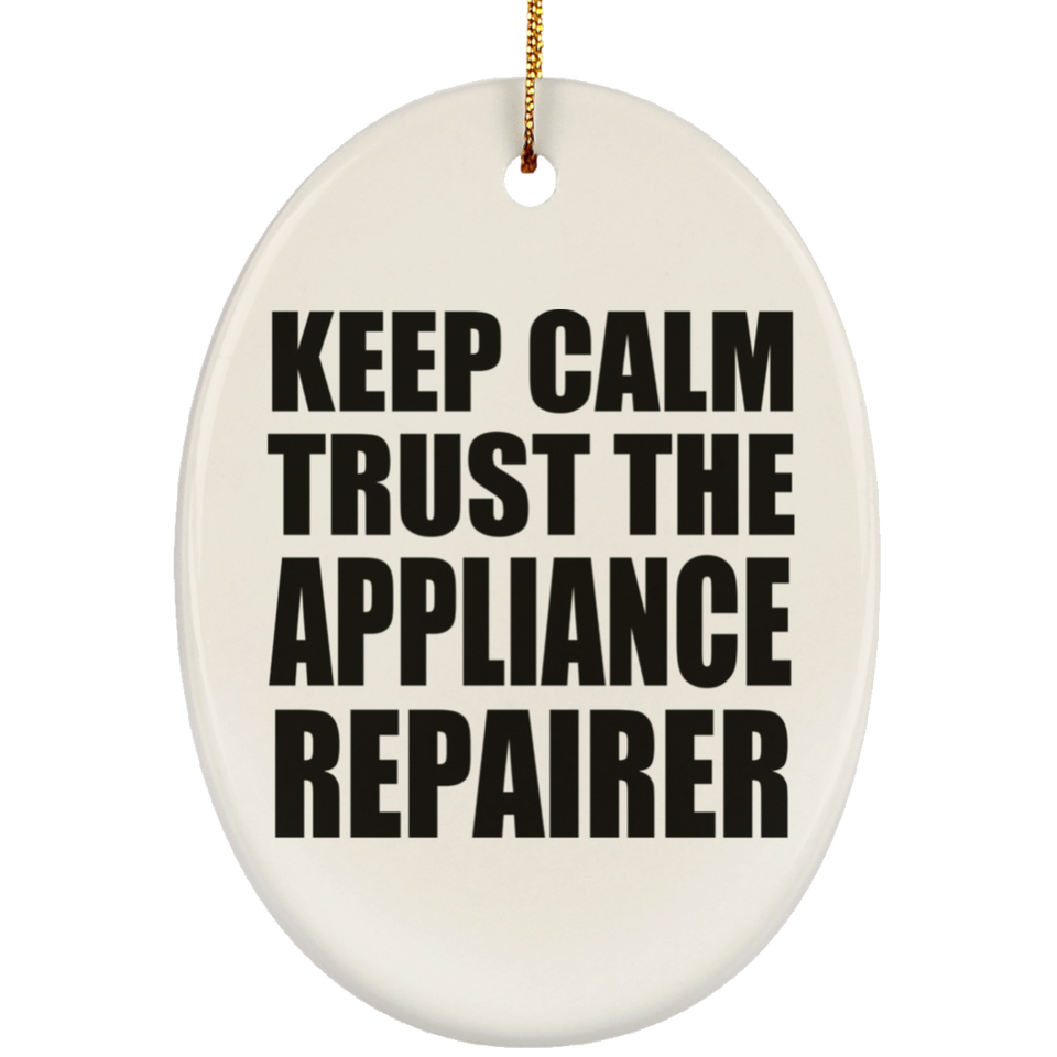 Keep Calm and Trust The Appliance Repairer - Oval Ornament