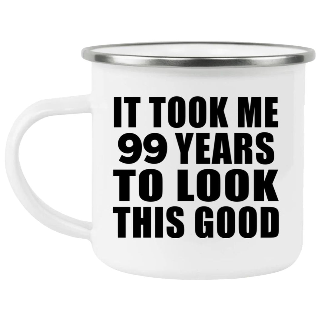 99th Birthday Took Me 99 Years To Look This Good - 12oz Camping Mug