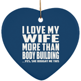 I Love My Wife More Than Body Building - Heart Ornament