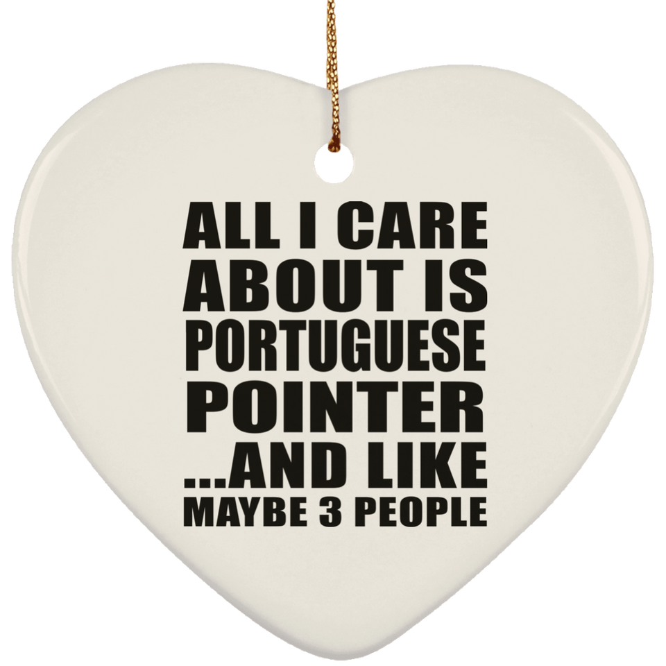 All I Care About Is Portuguese Pointer - Heart Ornament