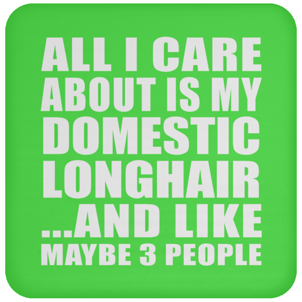 All I Care About Is My Domestic Longhair - Drink Coaster