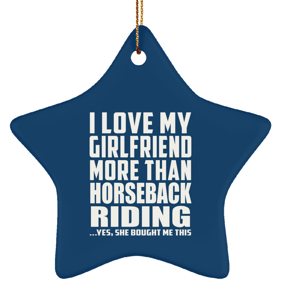 I Love My Girlfriend More Than Horseback Riding - Star Ornament