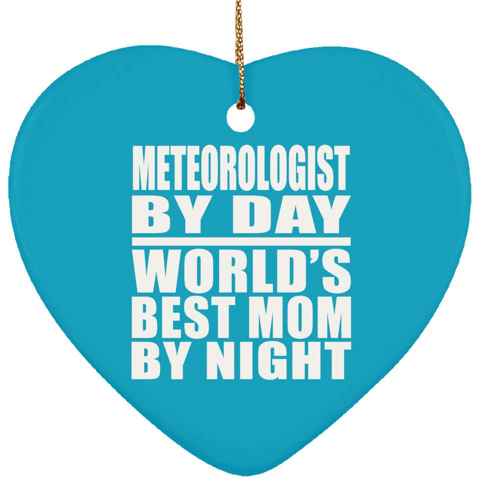 Meteorologist By Day World's Best Mom By Night - Heart Ornament
