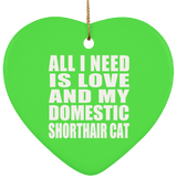 All I Need Is Love And My Domestic Shorthair Cat - Heart Ornament