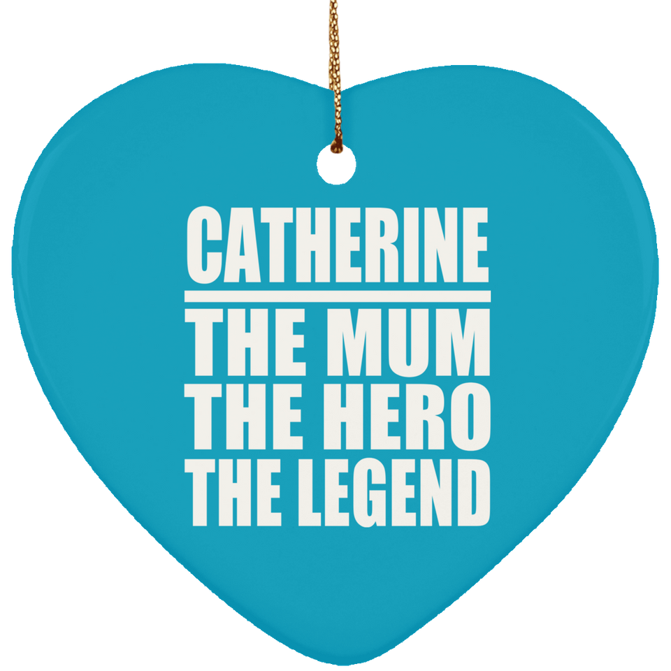 Catherine The Mum The Hero The Legend - Heart Ornament