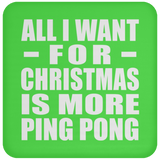 All I Want For Christmas Is More Ping Pong - Coaster