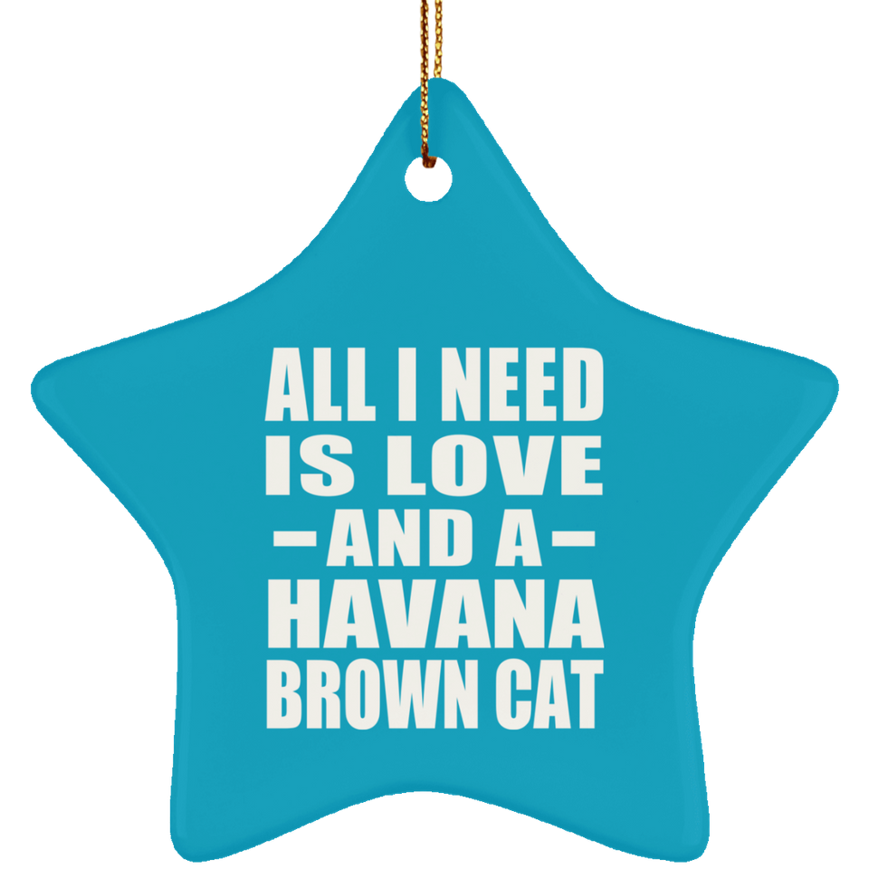 All I Need Is Love And A Havana Brown Cat - Star Ornament