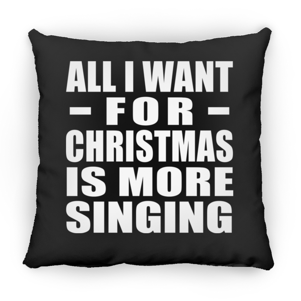 All I Want For Christmas Is More Singing - Throw Pillow Black