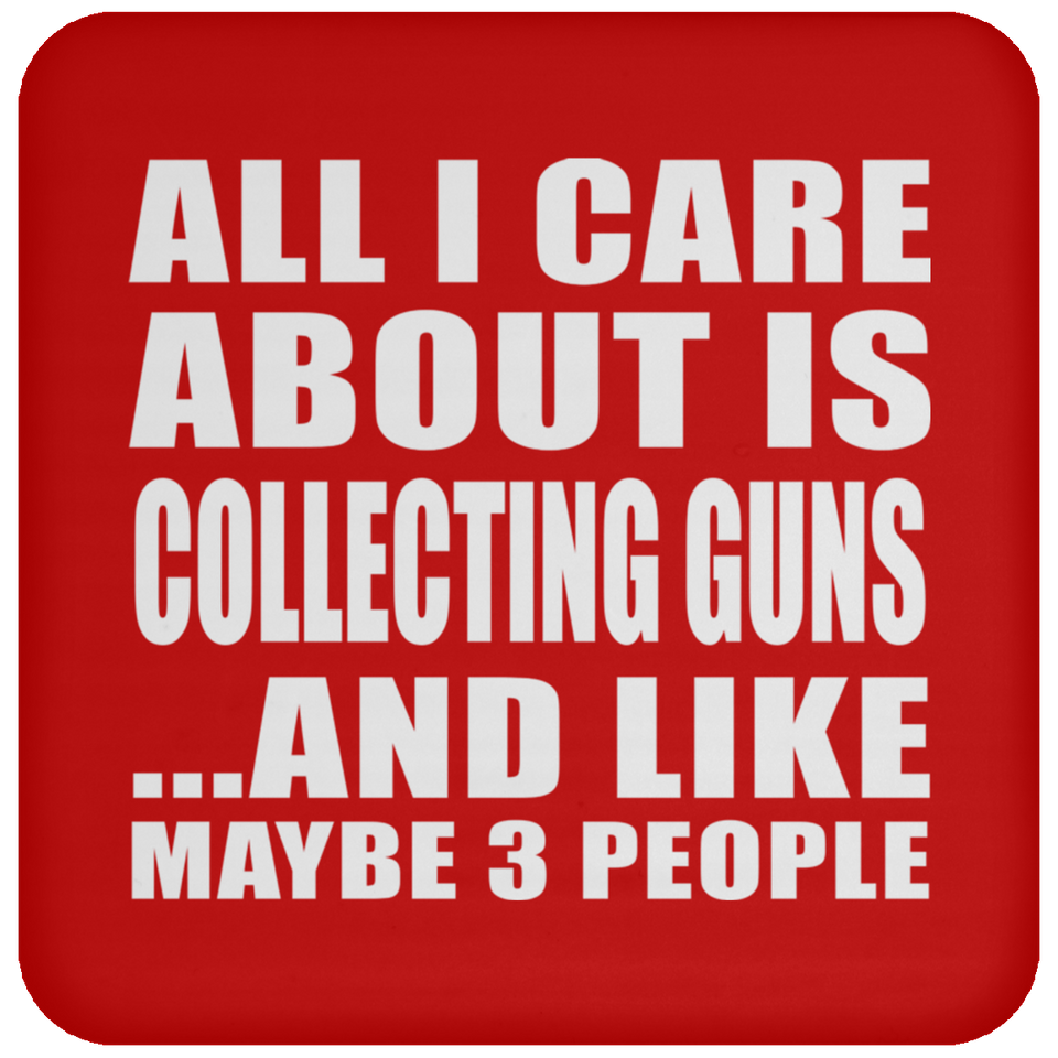 All I Care About Is Collecting Guns - Drink Coaster