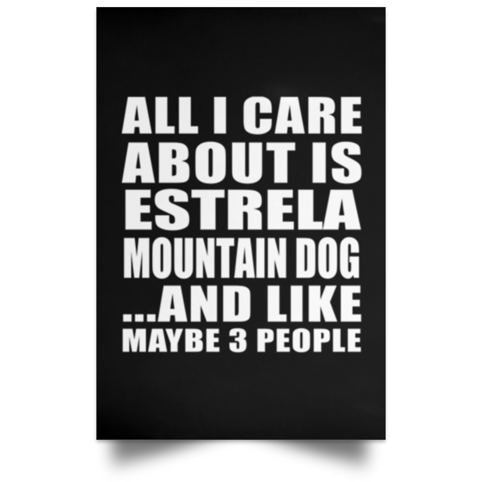 All I Care About Is Estrela Mountain Dog - Poster Portrait
