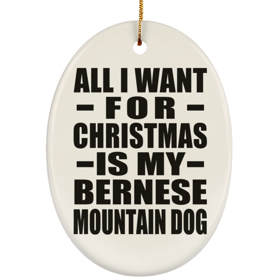 All I Want For Christmas Is My Bernese Mountain Dog - Oval Ornament