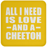 All I Need Is Love And A Cheetoh - Drink Coaster