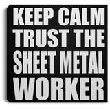 Keep Calm and Trust The Sheet Metal Worker - Canvas Square