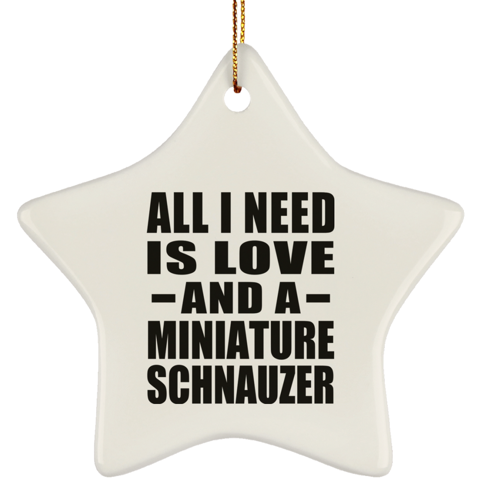All I Need Is Love And A Miniature Schnauzer - Star Ornament
