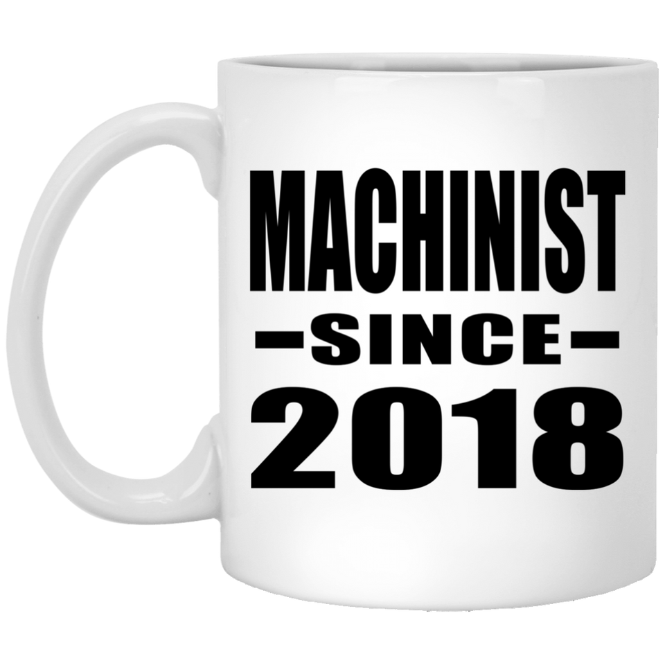 Machinist Since 2018 - 11 Oz Coffee Mug