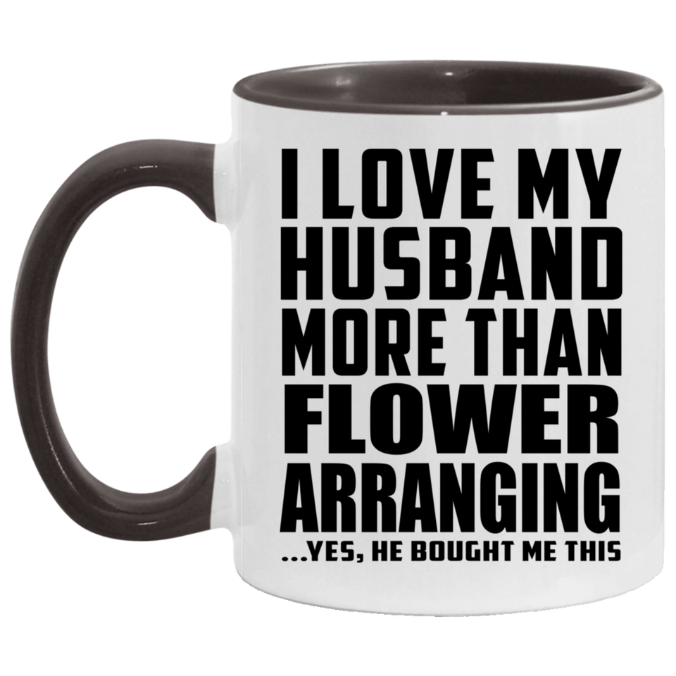 I Love My Husband More Than Flower Arranging - 11oz Accent Mug Black