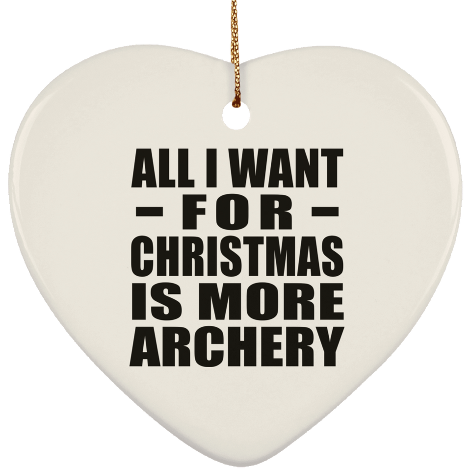 All I Want For Christmas Is More Archery - Heart Ornament