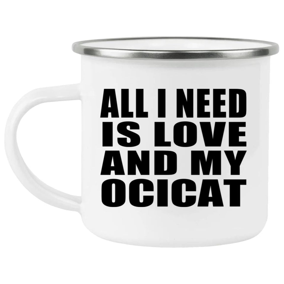 All I Need Is Love And My Ocicat - 12oz Camping Mug