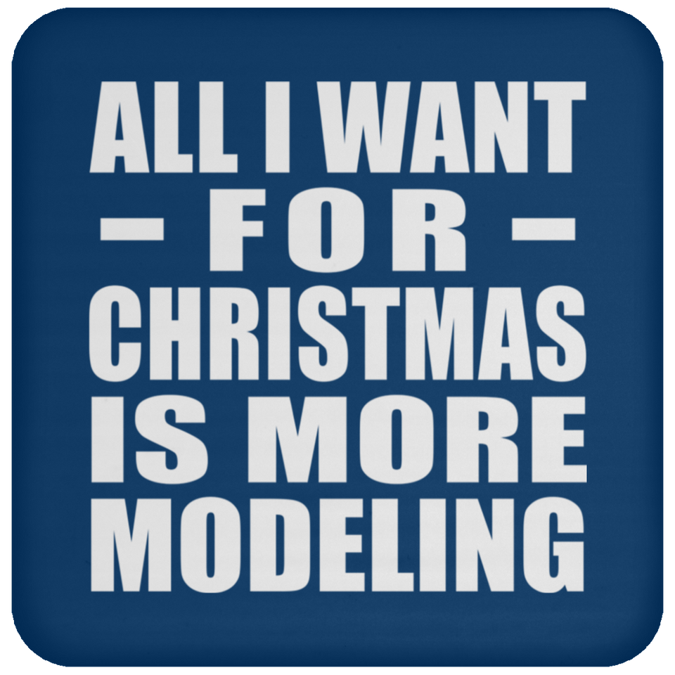 All I Want For Christmas Is More Modeling - Coaster