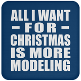All I Want For Christmas Is More Modeling - Coaster