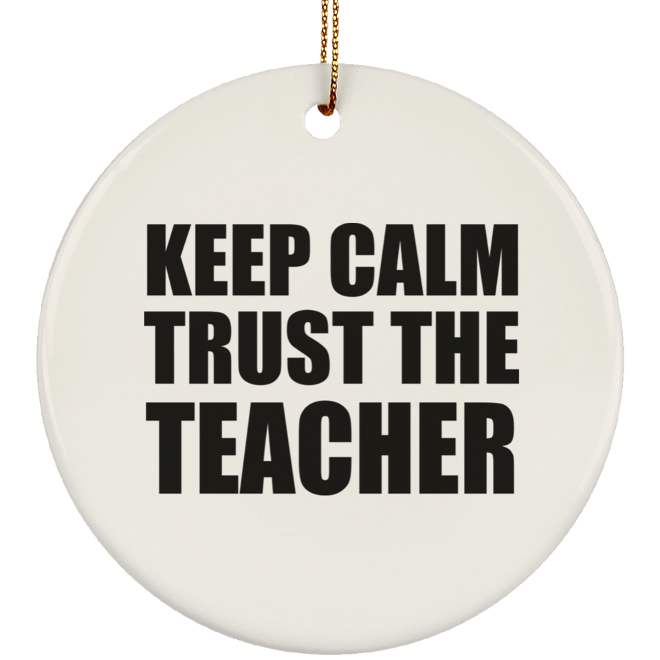 Keep Calm and Trust The Teacher - Circle Ornament