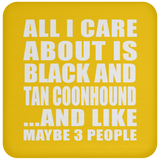 All I Care About Is Black And Tan Coonhound - Drink Coaster