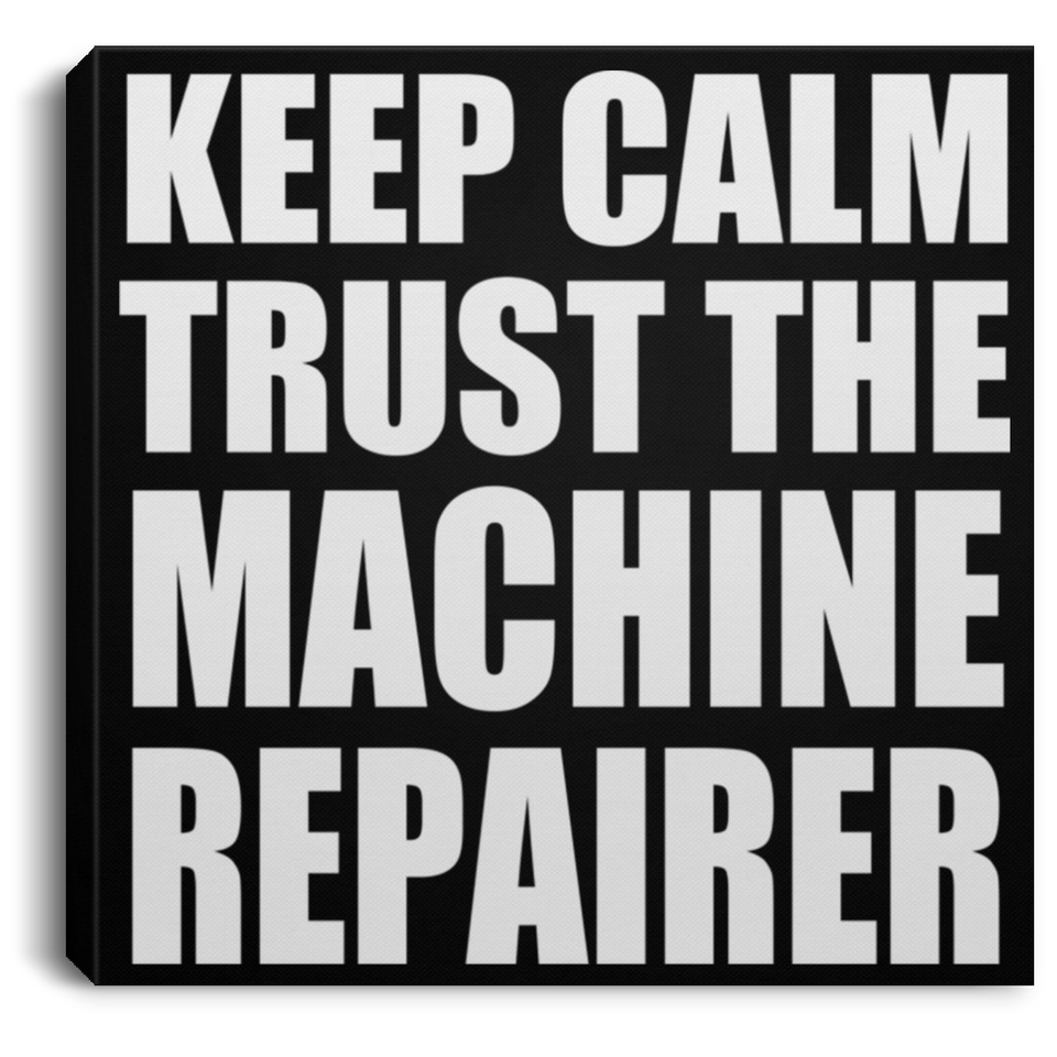 Keep Calm and Trust The Machine Repairer - Canvas Square