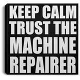 Keep Calm and Trust The Machine Repairer - Canvas Square