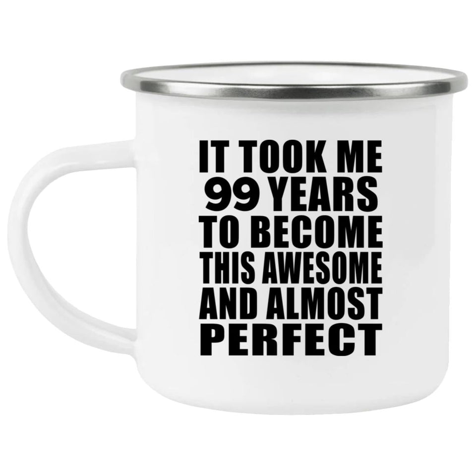 99th Birthday Took 99 Years To Become Awesome & Perfect - 12oz Camping Mug