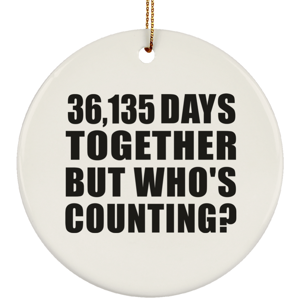 99th Anniversary 36,135 Days Together But Who's Counting - Circle Ornament