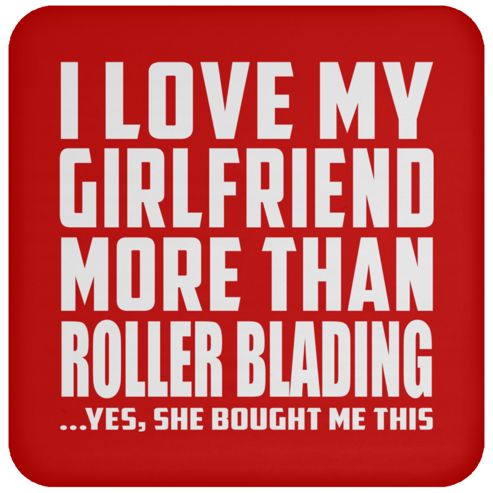 I Love My Girlfriend More Than Roller Blading - Drink Coaster