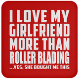 I Love My Girlfriend More Than Roller Blading - Drink Coaster