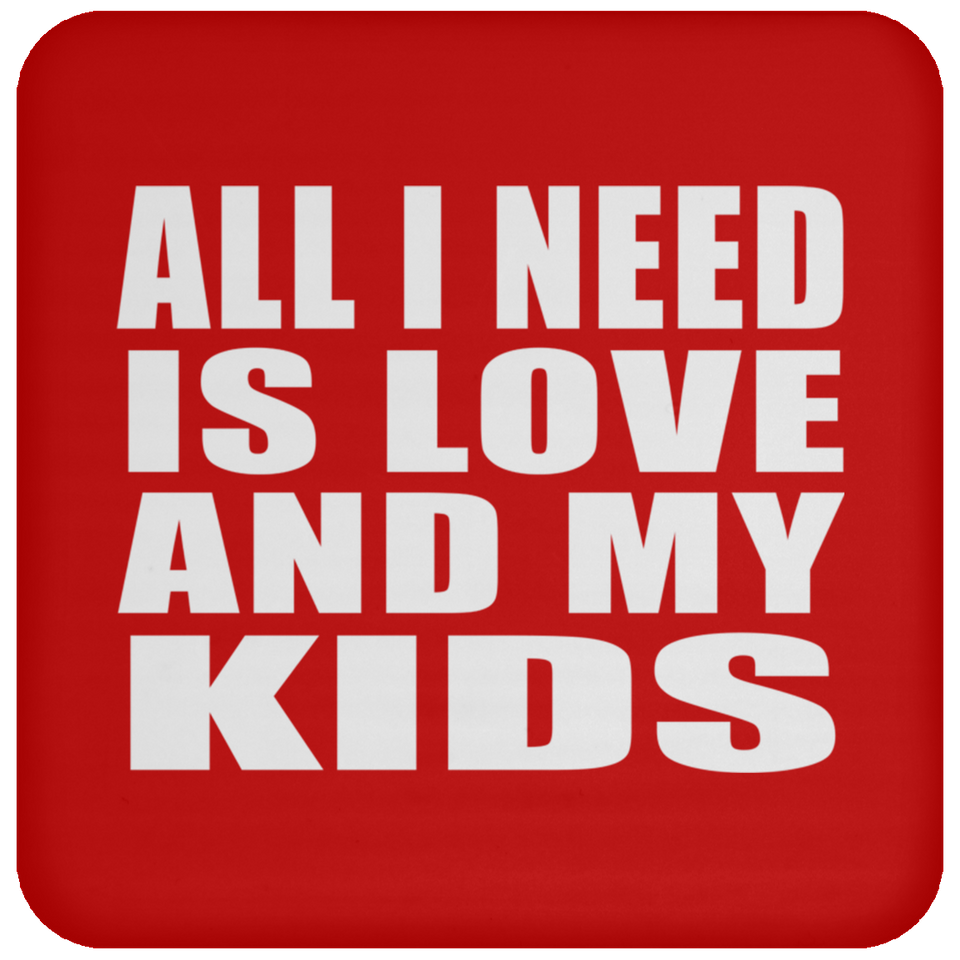 All I Need Is Love And My Kids - Drink Coaster