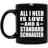 All I Need Is Love And A Standard Schnauzer - 11 Oz Coffee Mug Black