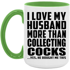 I Love My Husband More Than Collecting Cocks - 15oz Accent Mug Green
