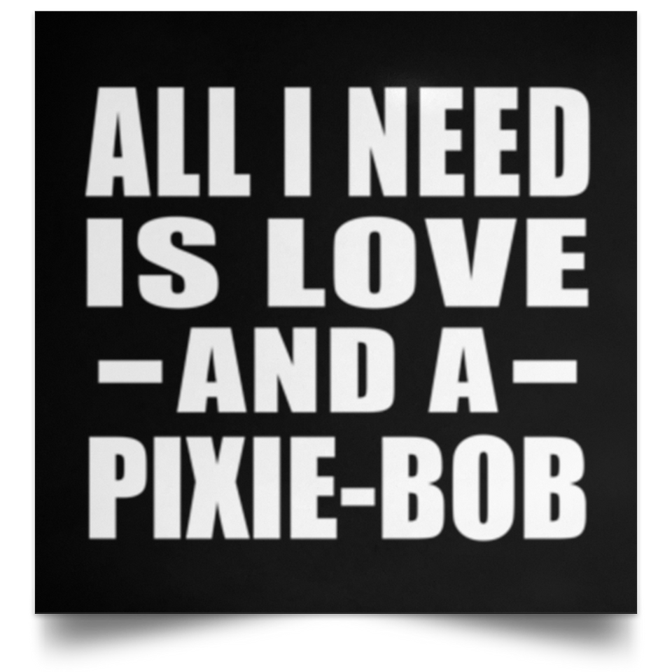 All I Need Is Love And A Pixie-Bob - Poster Square