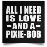 All I Need Is Love And A Pixie-Bob - Poster Square