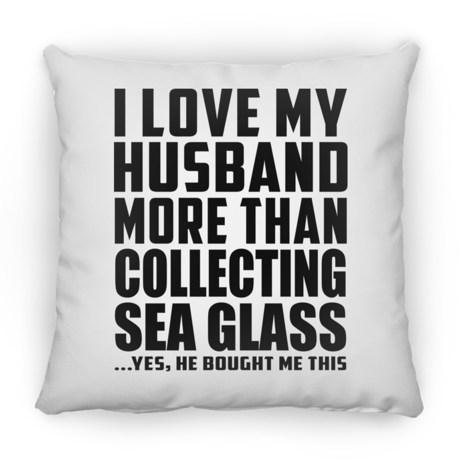 I Love My Husband More Than Collecting Sea Glass - Throw Pillow