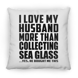 I Love My Husband More Than Collecting Sea Glass - Throw Pillow