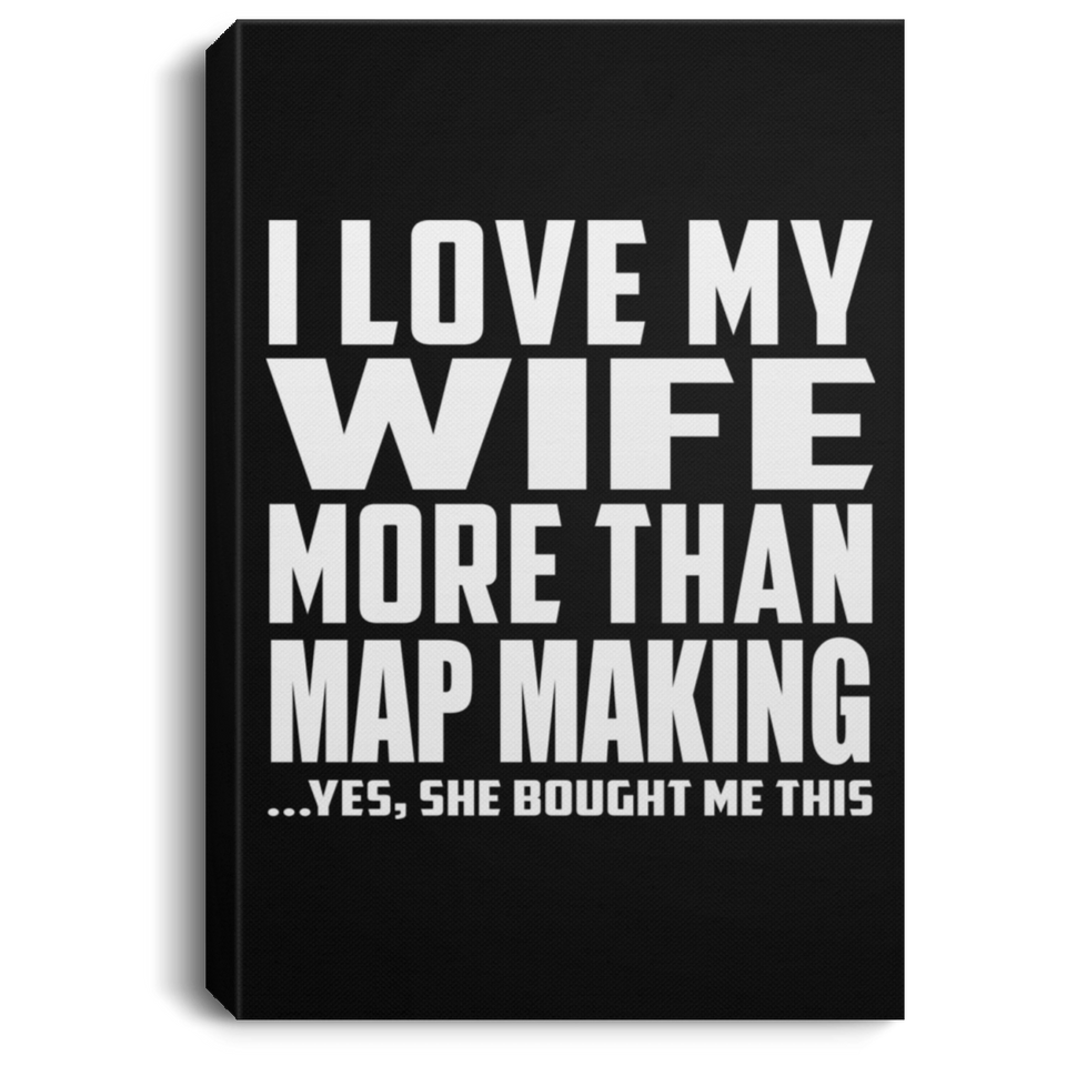 I Love My Wife More Than Map Making - Canvas Portrait